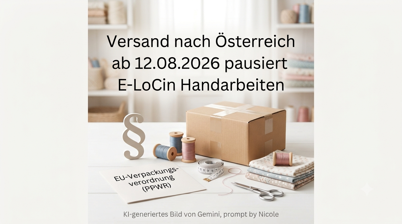 E-LoCin Handarbeiten pausiert den Versand nach Österreich ab 12.08.2026 aufgrund der Rahmenbedingungen zur EU-Verpackungsverordnung